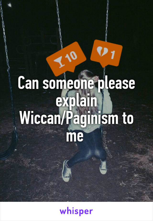 Can someone please explain Wiccan/Paginism to me 