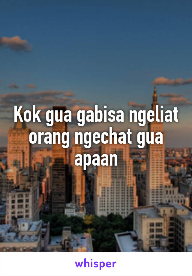 Kok gua gabisa ngeliat orang ngechat gua apaan