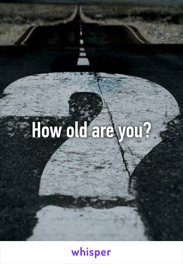 How old are you?