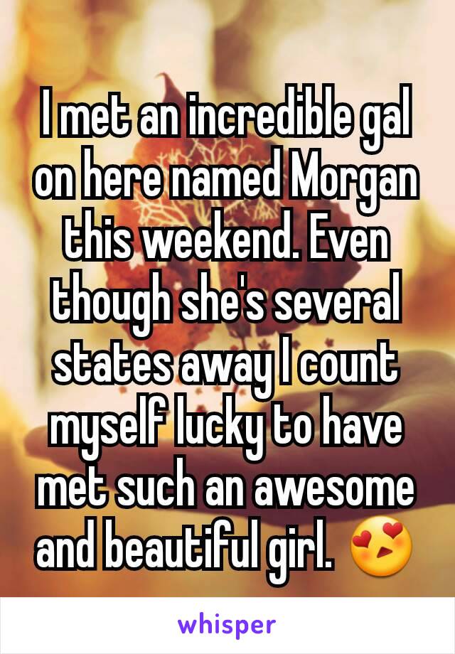 I met an incredible gal on here named Morgan this weekend. Even though she's several states away I count myself lucky to have met such an awesome and beautiful girl. 😍