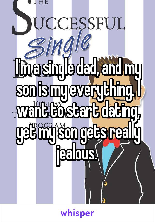 I'm a single dad, and my son is my everything. I want to start dating, yet my son gets really jealous. 
