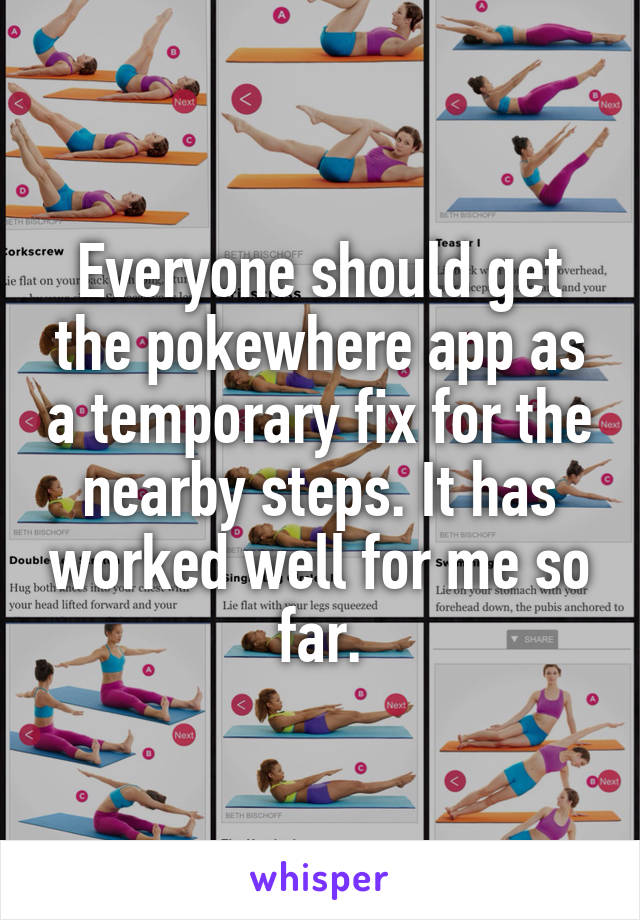 Everyone should get the pokewhere app as a temporary fix for the nearby steps. It has worked well for me so far.