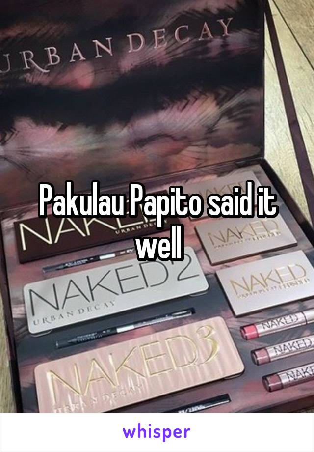 Pakulau Papito said it well