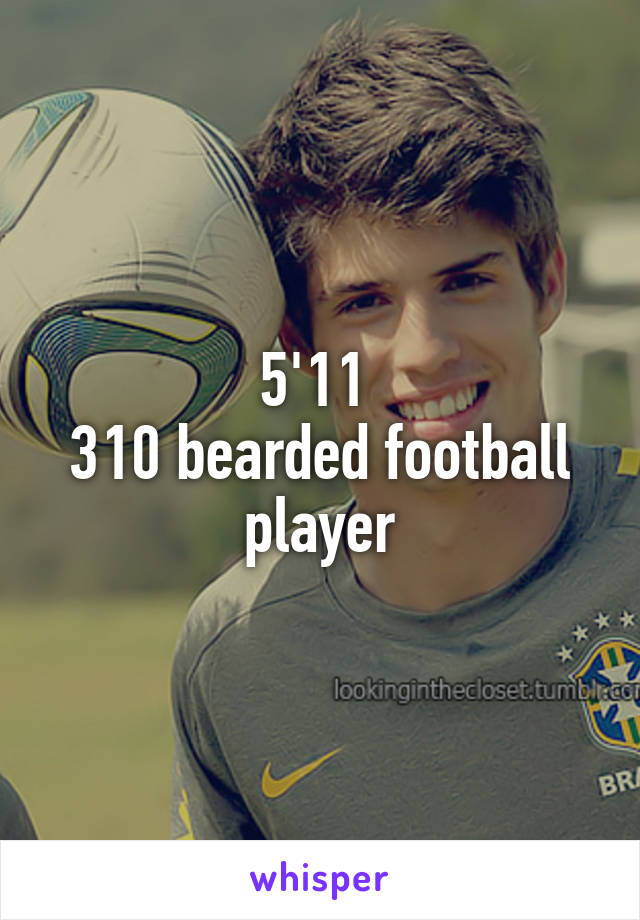 5'11 
310 bearded football player