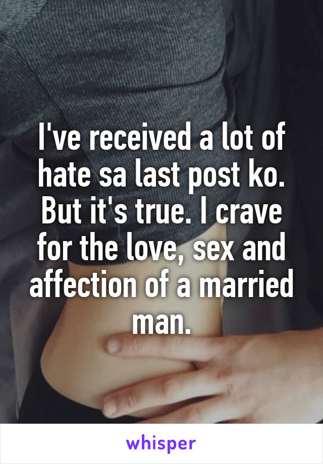 I've received a lot of hate sa last post ko. But it's true. I crave for the love, sex and affection of a married man.