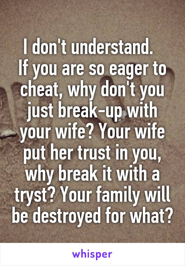 I don't understand.  
If you are so eager to cheat, why don't you just break-up with your wife? Your wife put her trust in you, why break it with a tryst? Your family will be destroyed for what?