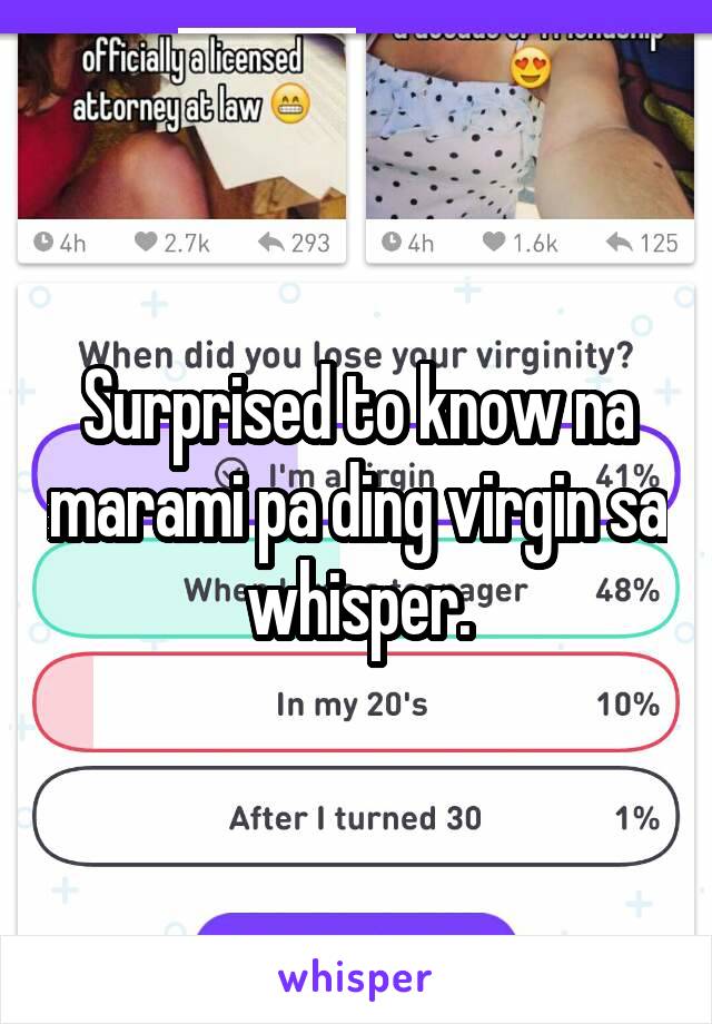 Surprised to know na marami pa ding virgin sa whisper.