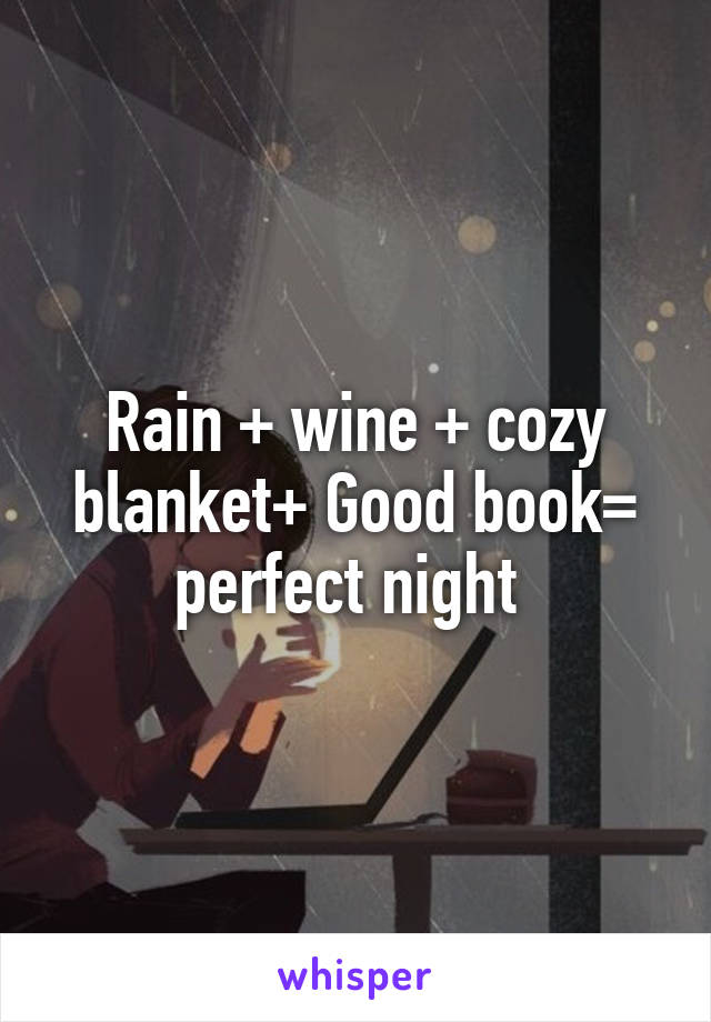 Rain + wine + cozy blanket+ Good book= perfect night 