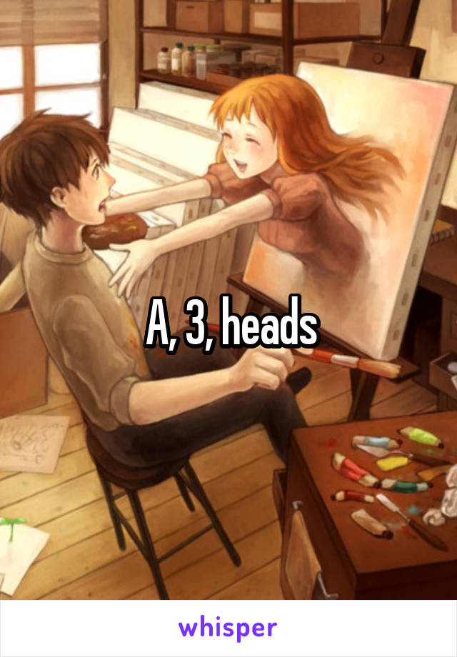 A, 3, heads