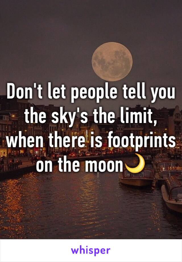 Don't let people tell you the sky's the limit, when there is footprints on the moon🌙