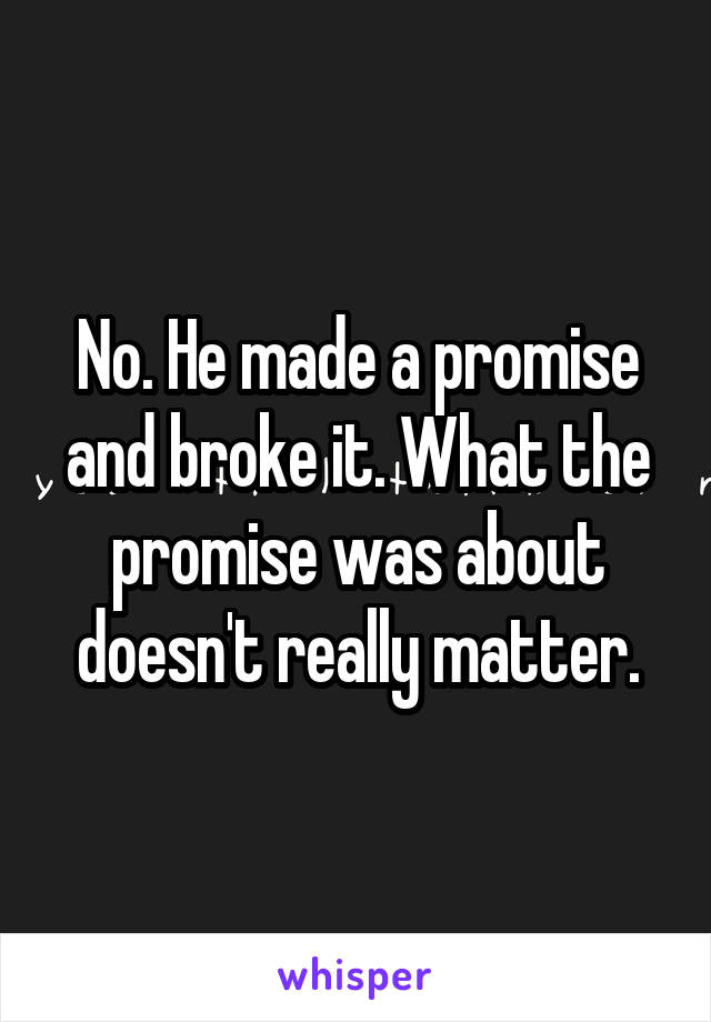 No. He made a promise and broke it. What the promise was about doesn't really matter.