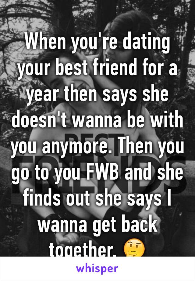 When you're dating your best friend for a year then says she doesn't wanna be with you anymore. Then you go to you FWB and she finds out she says I wanna get back together. 🤔