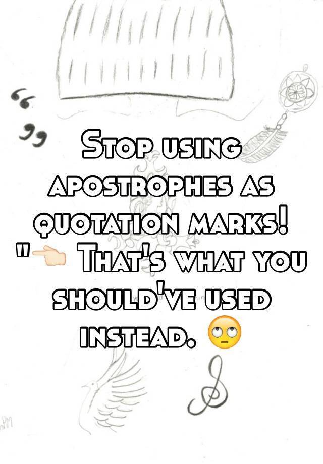 stop-using-apostrophes-as-quotation-marks-that-s-what-you-should