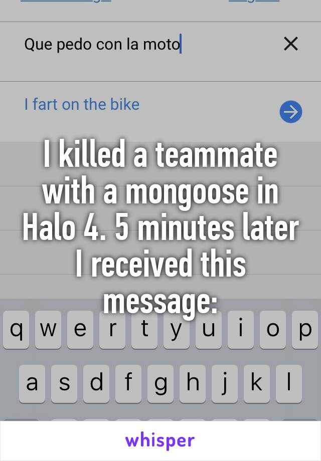 I killed a teammate with a mongoose in Halo 4. 5 minutes later I received this message: