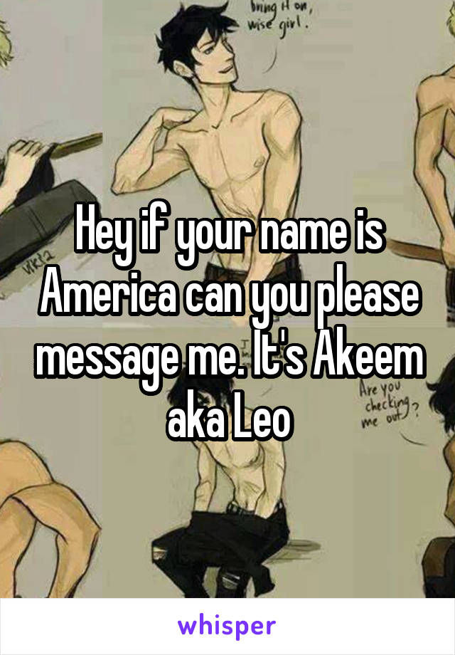 Hey if your name is America can you please message me. It's Akeem aka Leo