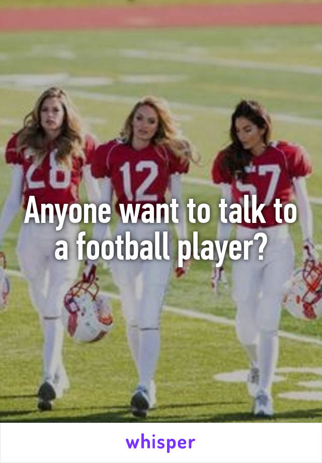 Anyone want to talk to a football player?