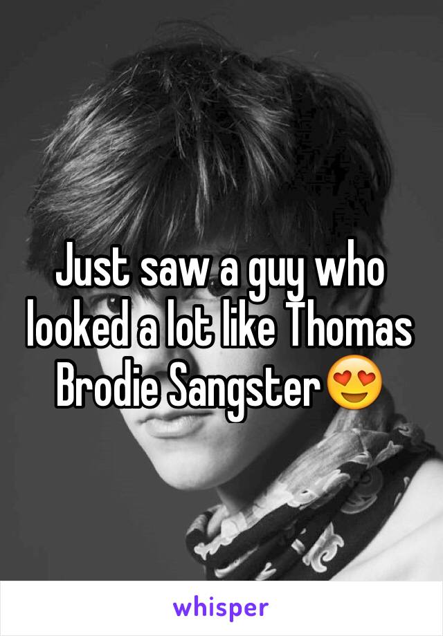 Just saw a guy who looked a lot like Thomas Brodie Sangster😍