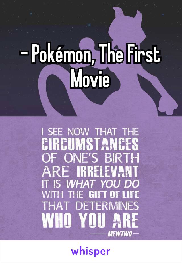 - Pokémon, The First Movie