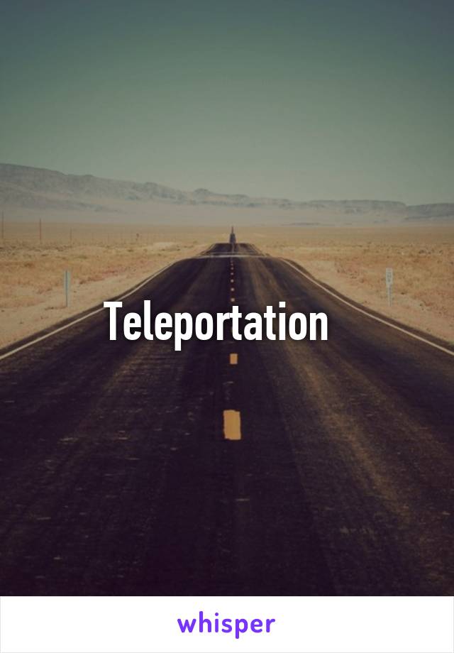 Teleportation  