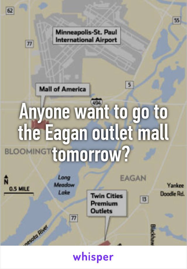 Anyone want to go to the Eagan outlet mall tomorrow? 