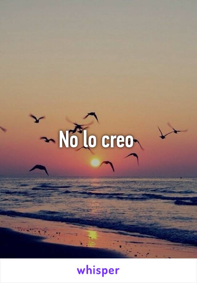 No lo creo 