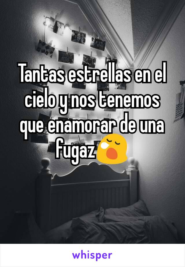 Tantas estrellas en el cielo y nos tenemos que enamorar de una fugaz😪