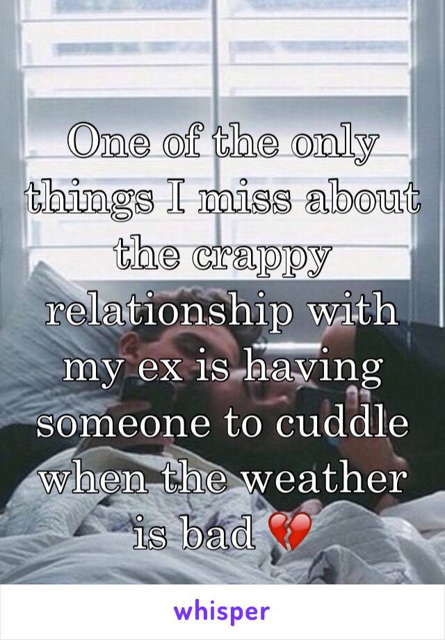 One of the only things I miss about the crappy relationship with my ex is having someone to cuddle when the weather is bad 💔