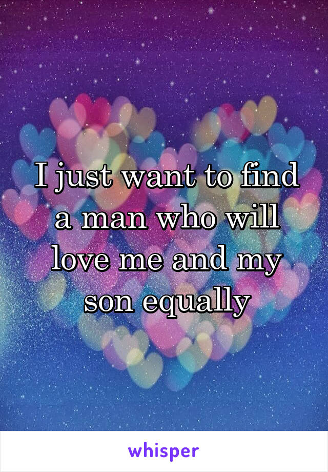 I just want to find a man who will love me and my son equally