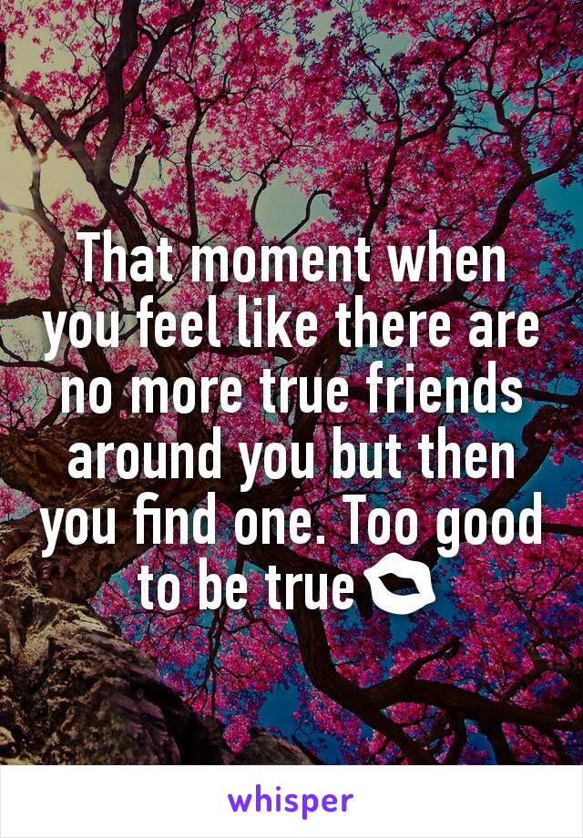 That moment when you feel like there are no more true friends around you but then you find one. Too good to be true💋