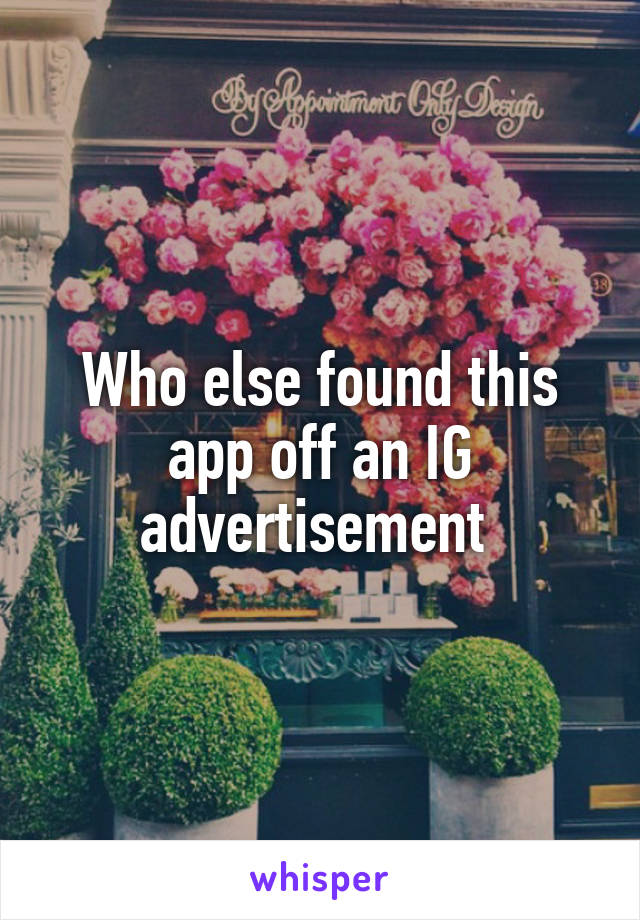 Who else found this app off an IG advertisement 