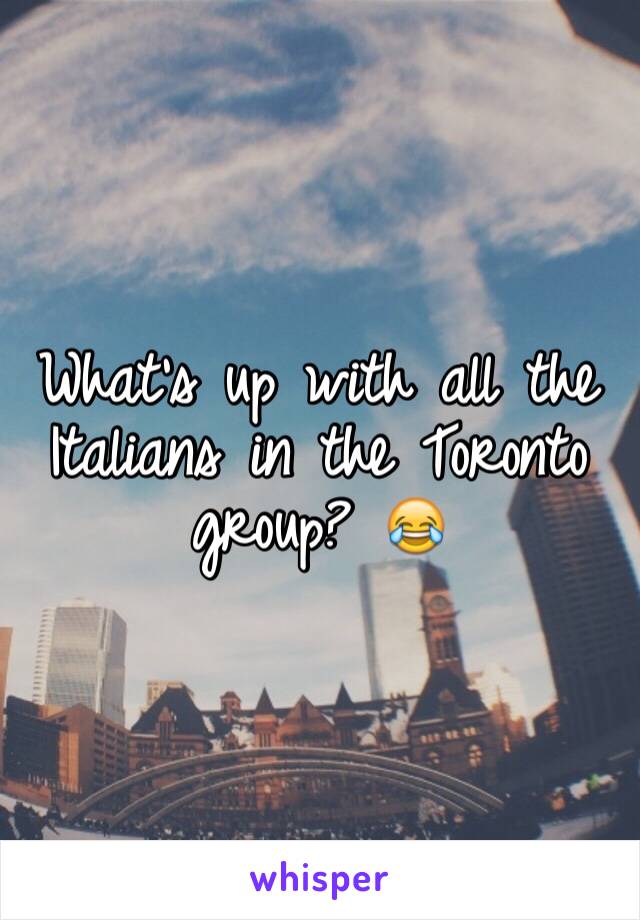 What's up with all the Italians in the Toronto group? 😂