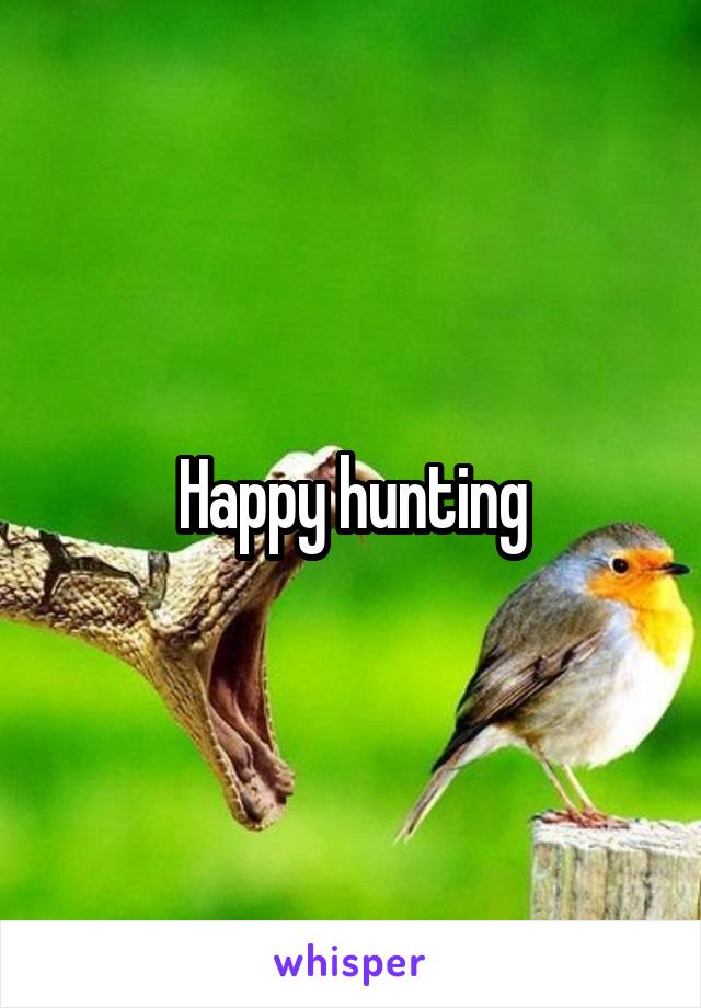 Happy hunting