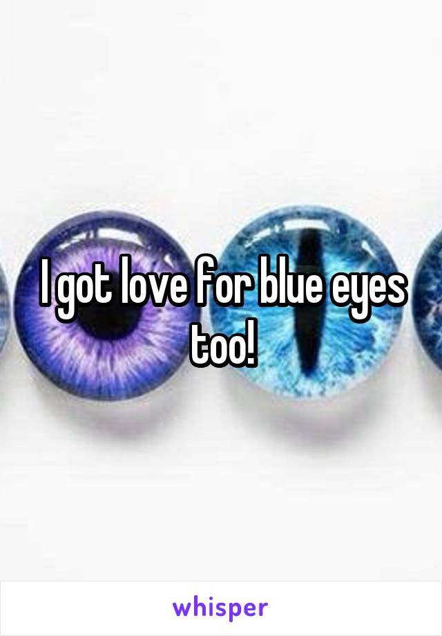 I got love for blue eyes too!