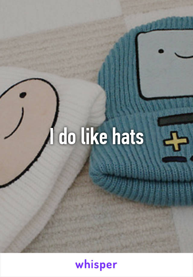 I do like hats