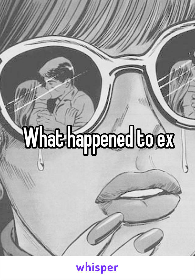 What happened to ex