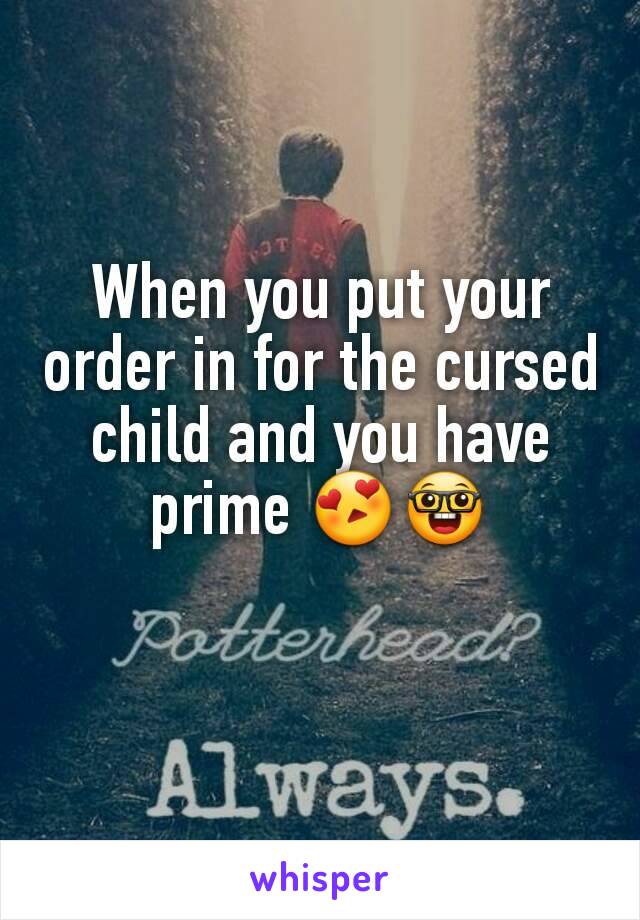 When you put your order in for the cursed child and you have prime 😍🤓