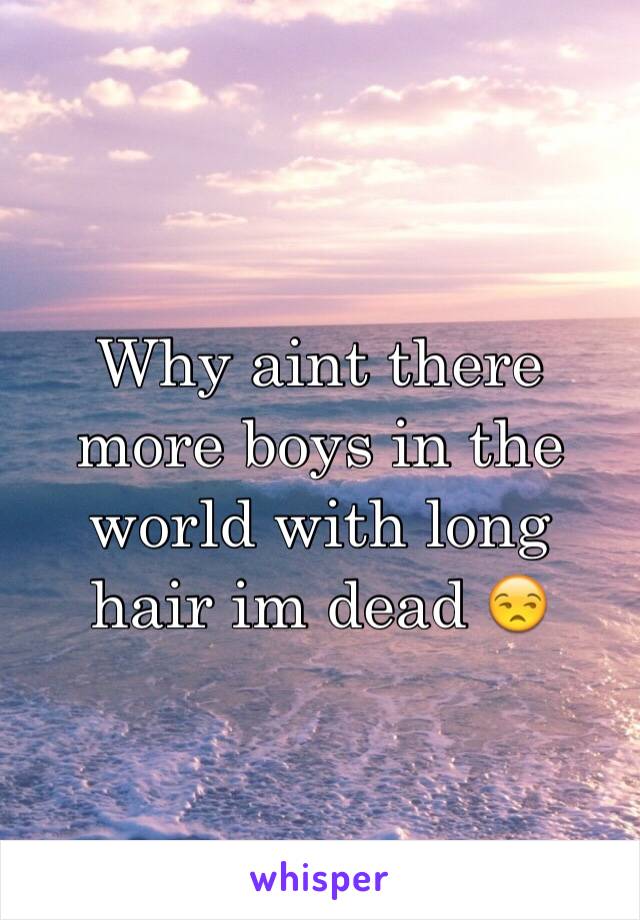 Why aint there more boys in the world with long hair im dead 😒