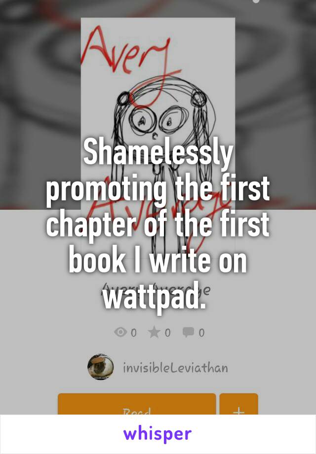 Shamelessly promoting the first chapter of the first book I write on wattpad. 