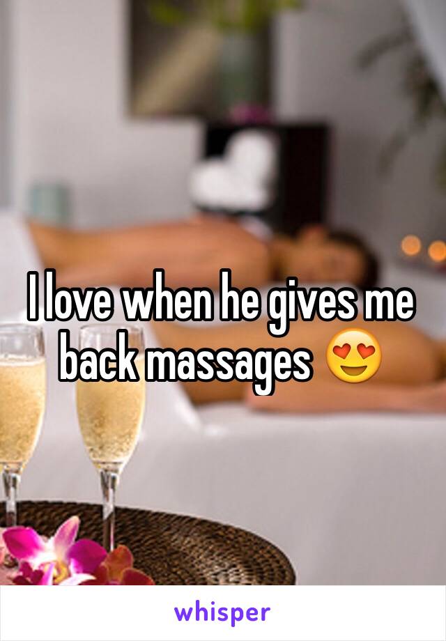 I love when he gives me back massages 😍