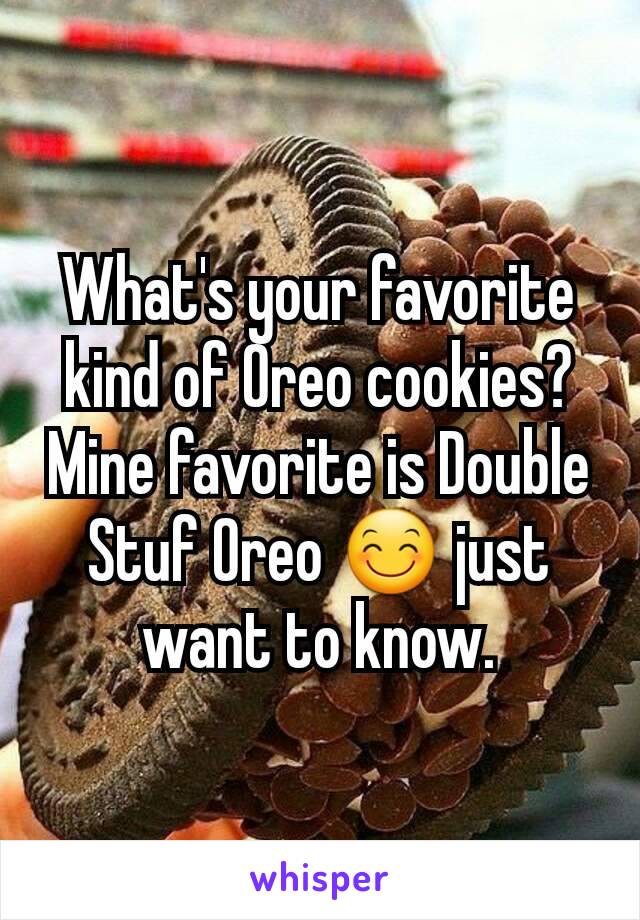 What's your favorite kind of Oreo cookies? Mine favorite is Double Stuf Oreo 😊 just want to know.