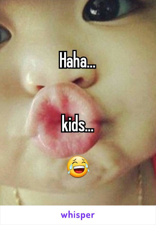 Haha...


kids...

😂