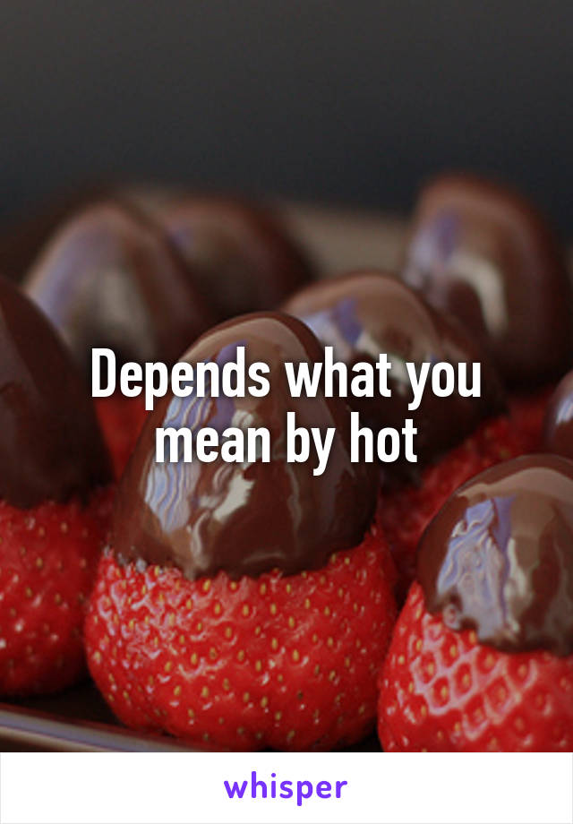 Depends what you mean by hot