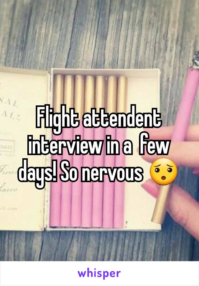 Flight attendent interview in a  few days! So nervous 😯