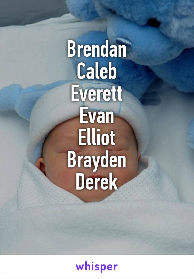 Brendan
Caleb
Everett
Evan
Elliot
Brayden
Derek

