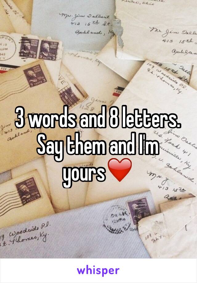 3 words and 8 letters. Say them and I'm yours❤️