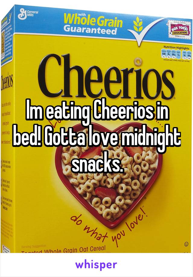 Im eating Cheerios in bed! Gotta love midnight snacks.