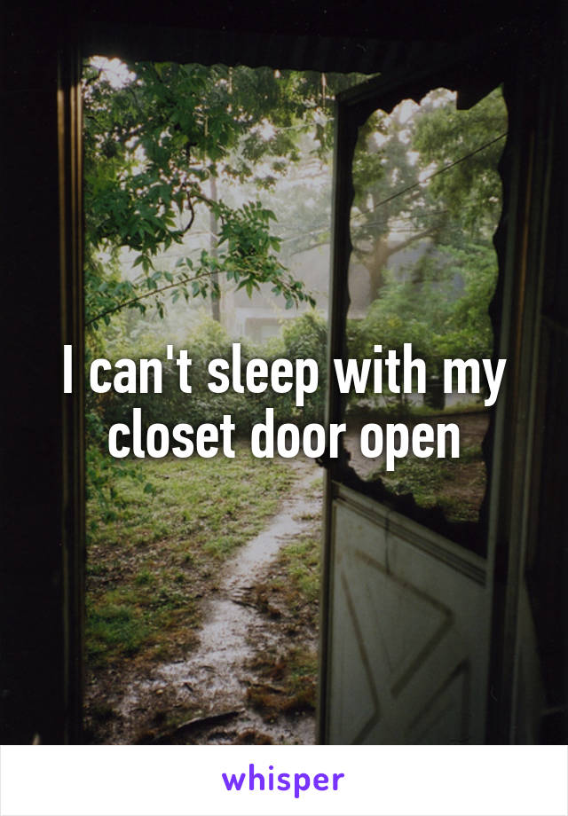 I can't sleep with my closet door open