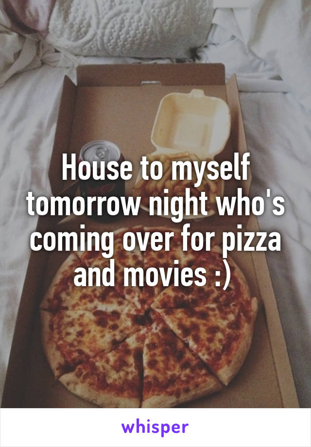 House to myself tomorrow night who's coming over for pizza and movies :) 