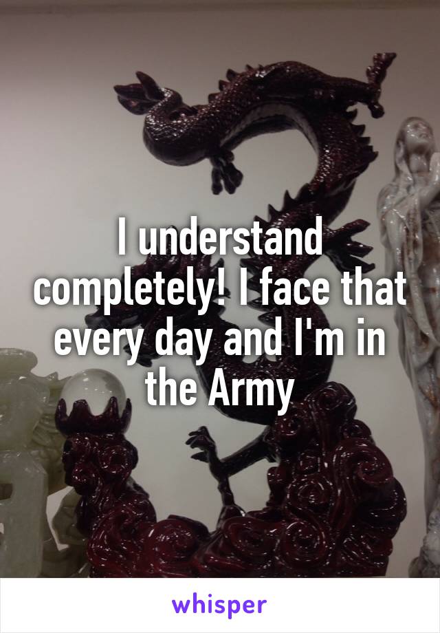 I understand completely! I face that every day and I'm in the Army