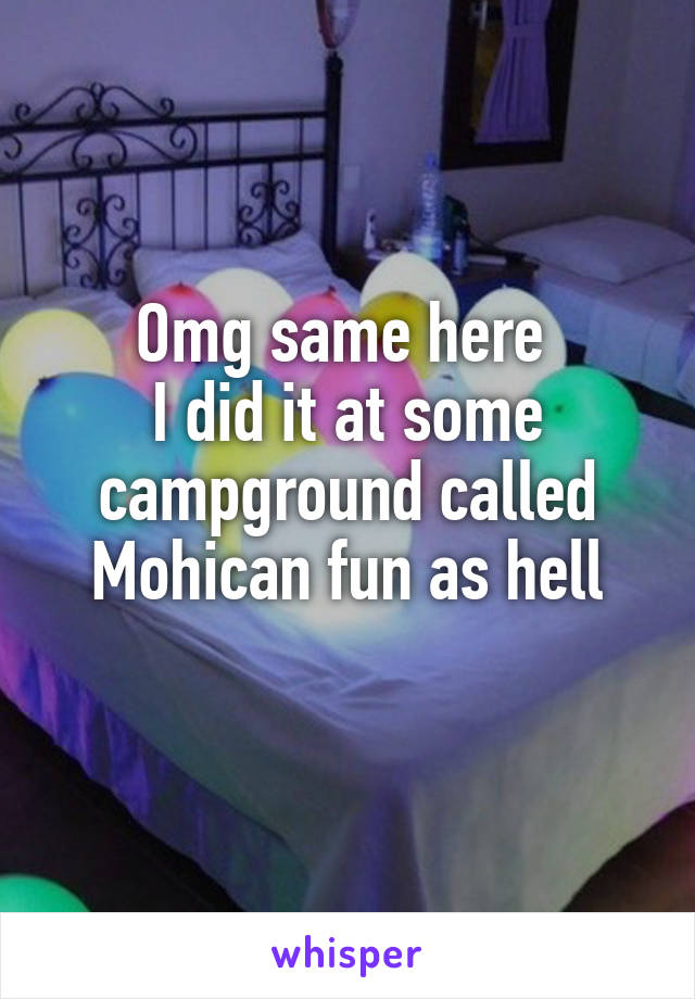 Omg same here 
I did it at some campground called Mohican fun as hell
